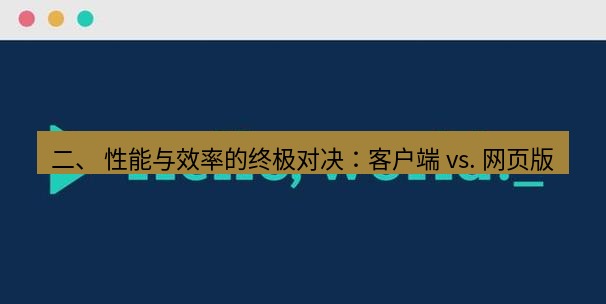 helloworld翻译官网 二、 性能与效率的终极对决：客户端 vs. 网页版