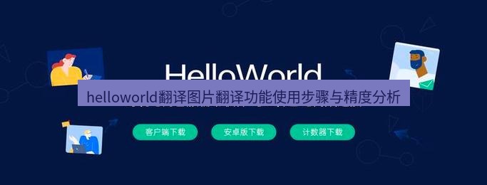 helloworld翻译官网 helloworld翻译图片翻译功能使用步骤与精度分析