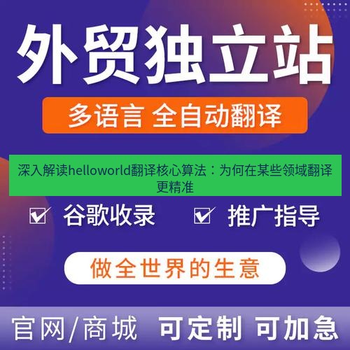 helloworld翻译官网 深入解读helloworld翻译核心算法：为何在某些领域翻译更精准