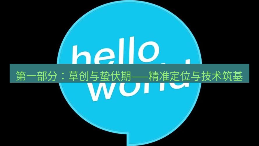 helloworld翻译官网 第一部分：草创与蛰伏期——精准定位与技术筑基