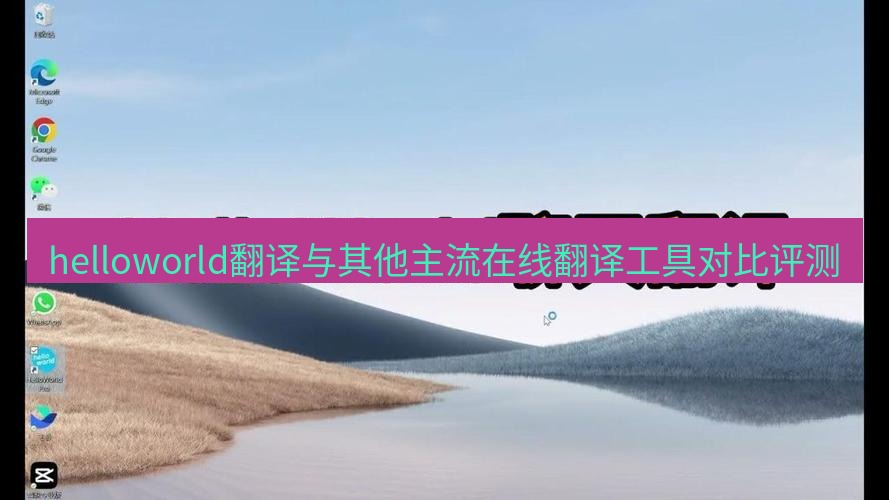 helloworld翻译官网 helloworld翻译与其他主流在线翻译工具对比评测