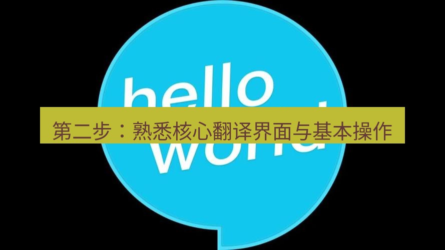 helloworld翻译官网 第二步：熟悉核心翻译界面与基本操作