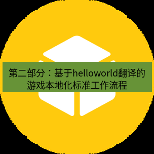 helloworld翻译官网 第二部分：基于helloworld翻译的游戏本地化标准工作流程
