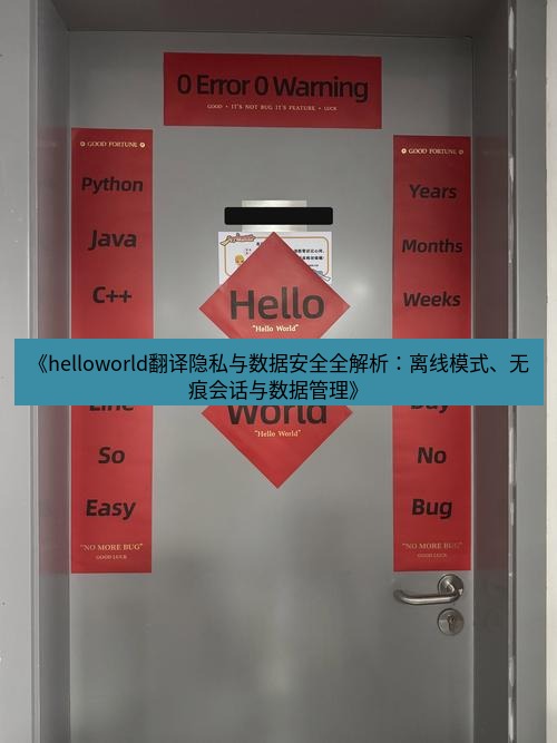 helloworld翻译官网 《helloworld翻译隐私与数据安全全解析：离线模式、无痕会话与数据管理》