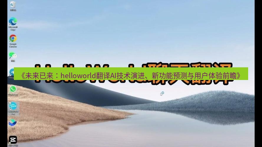 helloworld翻译官网 《未来已来：helloworld翻译AI技术演进、新功能预测与用户体验前瞻》